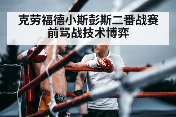 克劳福德小斯彭斯二番战赛前骂战技术博弈
