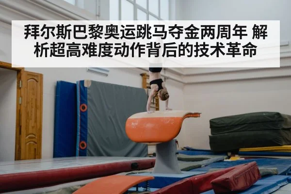 拜尔斯巴黎奥运跳马夺金两周年 解析超高难度动作背后的技术革命