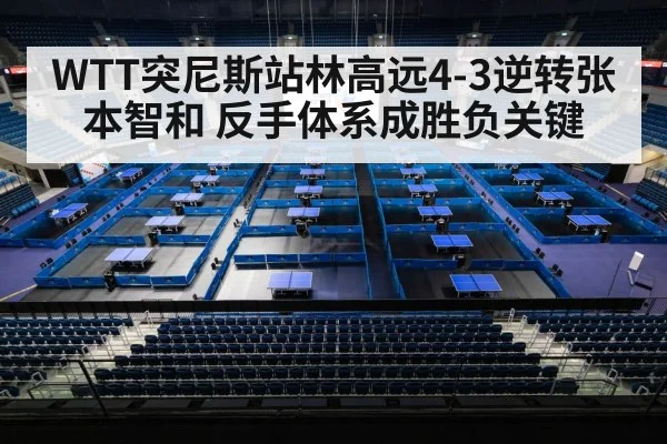 WTT突尼斯站林高远4-3逆转张本智和 反手体系成胜负关键