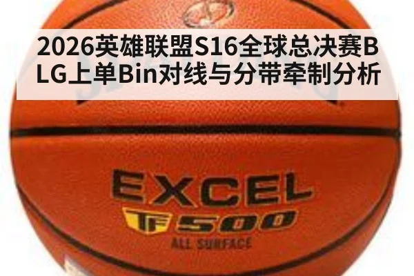 2026英雄联盟S16全球总决赛BLG上单Bin对线与分带牵制分析